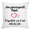 Cuscino Non preoccuparti Papà ti darò fastidio per il resto della tua Vita Bramart