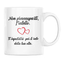 Tazza Non preoccuparti Fratello Ti infastidirò per il resto della tua Vita Bramart