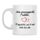 Tazza Non preoccuparti Fratello Ti infastidirò per il resto della tua Vita Bramart