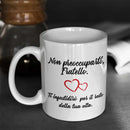 Tazza Non preoccuparti Fratello Ti infastidirò per il resto della tua Vita Bramart